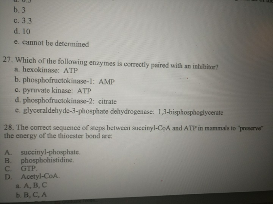 b.3 c. 3.3 d. 10 e. cannot be determined 27. Which of the following enzymes is correctly paired with an inhibitor? a. hexokin