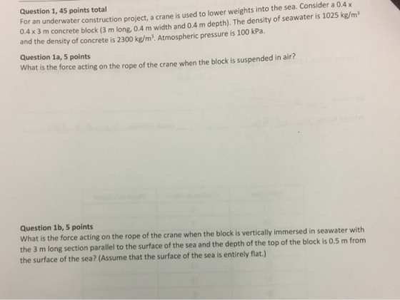 Question 1, 45 points total For an underwater construction project, a crane is used to lower weights into the sea 0.4 x 3 m c