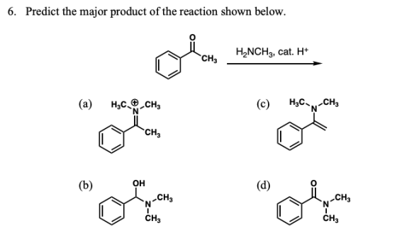 6. Predict the major product of the reaction shown below. H2NCH3, cat. H+ CH3 0 он CH3 CH3 CH3
