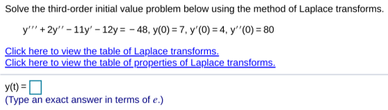 Solve the third-order initial value problem below using the method of Laplace transforms. y! + 2y – 11y – 12y = - 48, y(