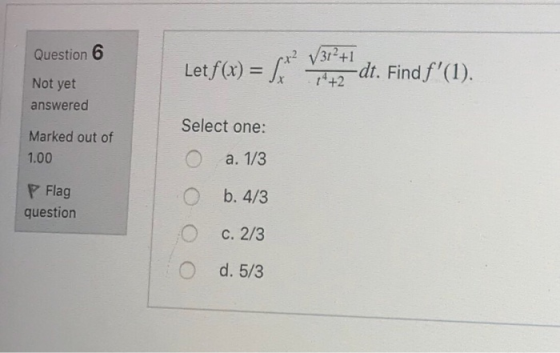 Question Let f(x) = Si (31²+1 - dt. Find f(1). 14+2 Not yet answered Select one: Marked out of 1.00 a. 1/3 P Flag question b