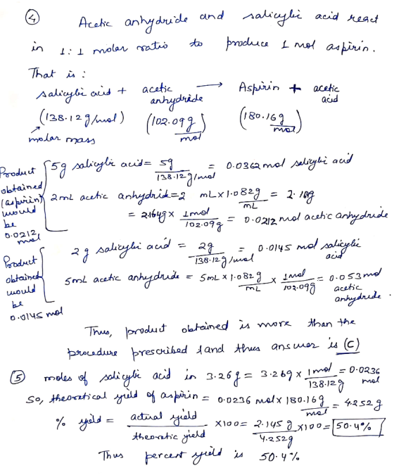 acid 6 Acetic anhydride and salicylic acid react in tit molar ratio to produce 1 mol aspirin. That is : salicyle acid + aceti