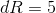 dR=5