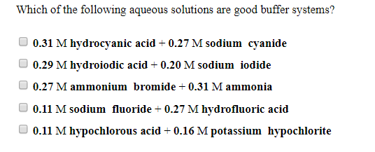 Which of the following aqueous solutions are good buffer systems? 0.31 M hydrocyanic acid0.27 M sodium cyanide 0.29 M hydroio