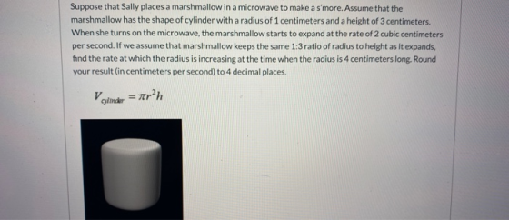 Suppose that Sally places a marshmallow in a microwave to make a smore. Assume that the marshmallow has the shape of cylinde