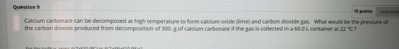 Question 9 10 points Save Answ Calcium carbonate can be decomposed at high temperature to form calcium oxide (lime) and carbo