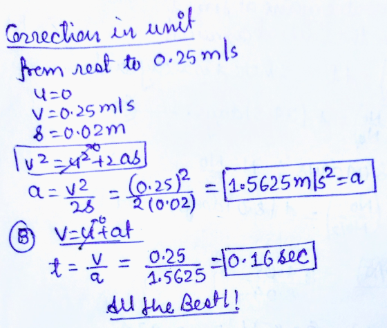 U-0 Correction in unit frem rest to 0.25 m/s v=0.25 mis 8=0.02m Tuzu tas] a=12 - 10:25) = 1.5625m/s2-a . (0:02) vaxtat t = =