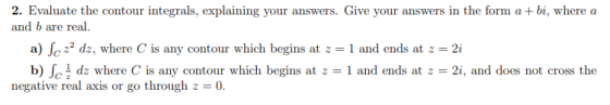 2. Evaluate the contour integrals, explaining your answers. Give your answers in the form a+bi, where a and b are real a) So