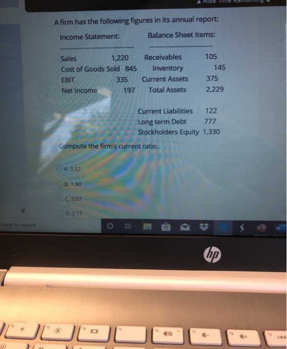 Hlae Te Ndry A firm has the following figures in its annual report: Income Statement Balance Sheet Items: 105 145 Sales 1,220