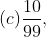 (c) \frac{10}{99},