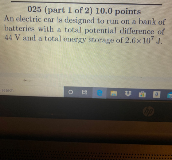 025 (part 1 of 2) 10.0 points An electric car is designed to run on a bank of batteries with a total potential difference of