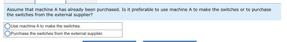 Assume that machine A has already been purchased. Is it preferable to use machine A to make the switches or to purchase the s