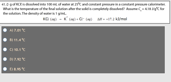 41.0 g of KCl is dissolved into 100 mL of water at 25°C and constant pressure in a constant pressure calorimeter. What is the