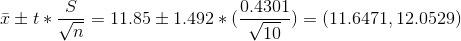 \bar{x}\pm t*\frac{S}{\sqrt{n}}= 11.85 \pm 1.492 *(\frac { 0.4301 } {\sqrt{ 10 }})=( 11.6471 , 12.0529 )