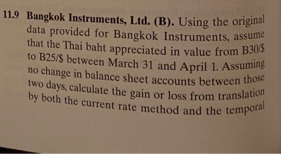 11.9 Bangkok Instruments, Ltd. (B). Using the original data provided for Bangkok Instruments, assum that the Thai baht apprec