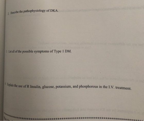2 Describe the pathophysiology of DKA List all of the possible symptoms of Type 1 DM. in the use of R Insulin, glucose, potas