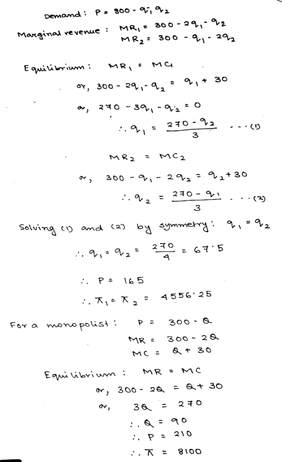 Demand: P - 300.9,92 Marginal revenue : MR, = 300 -29,-902 MR,= 300 -9,- 292 Equilibrium: MR, = Ma . or, 300 - 29,-9, = 9,+ 3