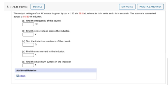 5. [-/0.45 Points) DETAILS MY NOTES PRACTICE ANOTHER The output voltage of an AC source is given by Av = 120 sin 38.Ort, wher