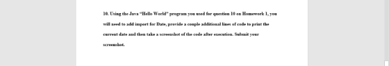 10. Using the Java Hello World program you used for question 10 on Homework 1, you will need to add import for Date, provid