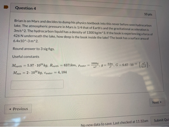 Question 4 10 pts Brian is on Mars and decides to dump his physics textbook into this never before seen hydrocarbon lake. The