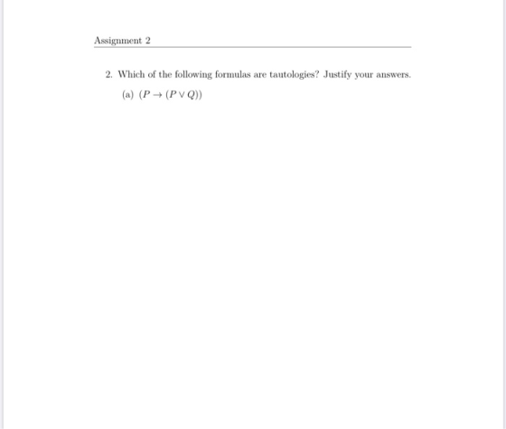 Assignment 2 2. Which of the following formulas are tautologies? Justify your answers. (a) (P+ (PVO))