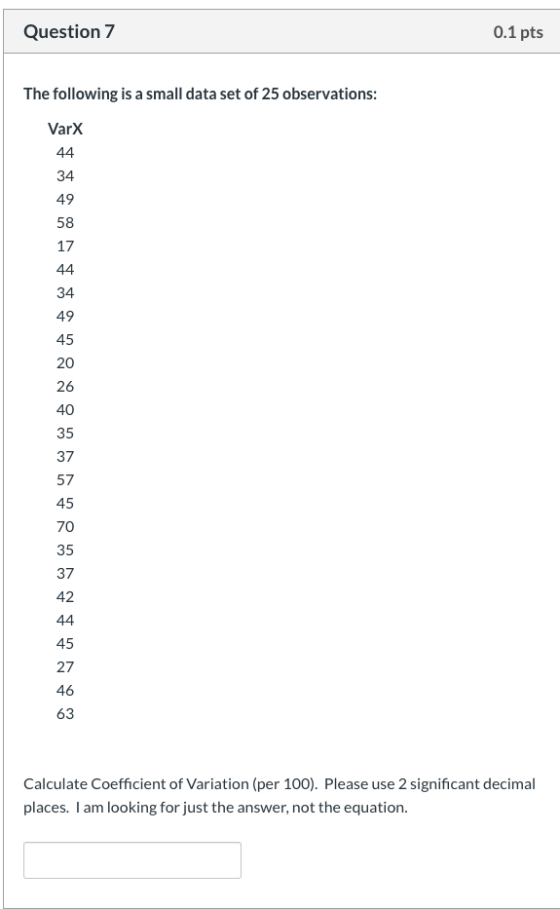 Question 7 0.1 pts The following is a small data set of 25 observations: VarX 34 49 58 Calculate Coefficient of Variation (pe