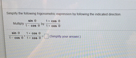 Simplify the following trigonometric expression by following the indicated direction sin 0 1 + cos 0 Multiply 7- cos o by 1 +