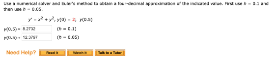 Use a numerical solver and Eulers method to obtain a four-decimal approximation of the indicated value. First use h = 0.1 an