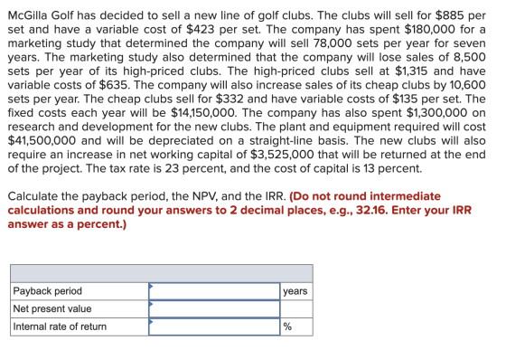 McGilla Golf has decided to sell a new line of golf clubs. The clubs will sell for $885 per set and have a variable cost of $