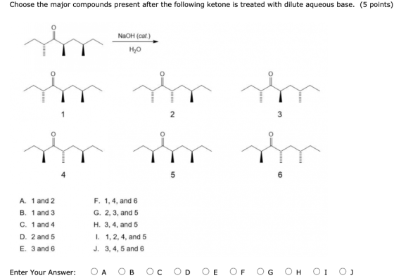 Choose the major compounds present after the following ketone is treated with dilute aqueous base. (5 points) NaOH (cat.) H2O