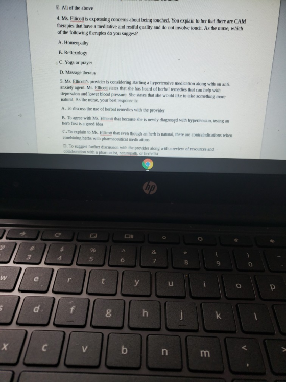 E. All of the above 4. Ms. Ellicott is expressing concems about being touched. You explain to her that there are CAM therapie