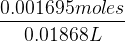 0.001695moles 0.01868L