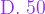 {\color{Purple} \text{ D. } 50}