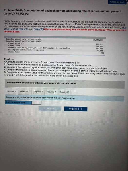 Check my work Problem 24-1A Computation of payback period, accounting rate of return, and net present value LO P1, P2, P3 Fac