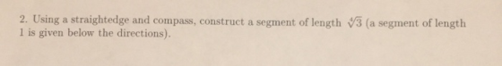 2. Using a straightedge and compass, construct a segment of length 3 (a segment of length 1 is given below the directions).