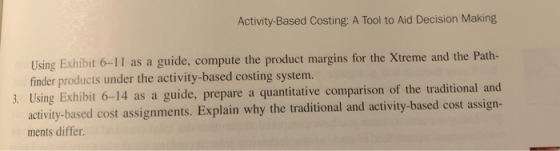 Activity-Based Costing: A Tool to Aid Decision Making Using Exhibit 6-11 as a guide, compute the product margins for the Xtre