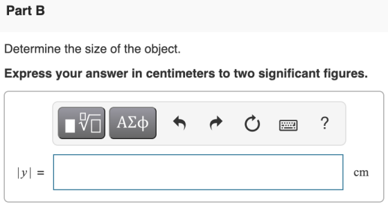 Part B Determine the size of the object. Express your answer in centimeters to two significant figures. J V AEO ? [y] = cm