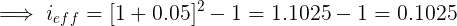 iefs= [1 +0.05)2 – 1 = 1.1025 – 1 = 0.1025