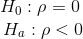 H_0: \rho =0 \\~~~~~~ H_a: \rho<0
