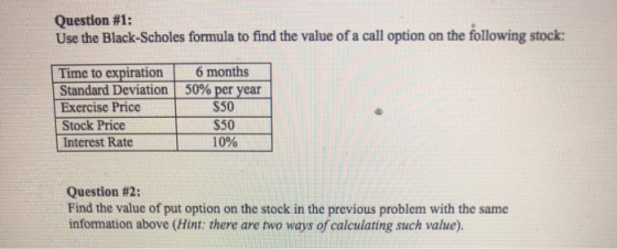 Question #1: Use the Black-Scholes formula to find the value of a call option on the following stock: 6 months Time to expira