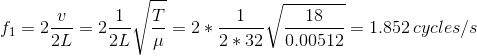 f_1=2\frac{v}{2L}=2\frac{1}{2L}\sqrt{\frac{T}{\mu}}=2*\frac{1}{2*32}\sqrt{\frac{18}{0.00512}}=1.852\,cycles/s