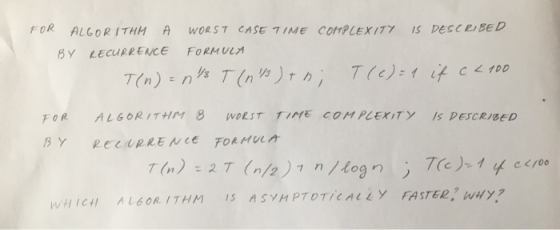 FOR ALGORITHM A WORST CASE TIME COMPLEXITY IS DESCRIBED BY RECURRENCE 