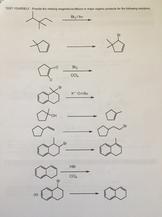 TEST YOURSELF. Provide the missing reagents/conditions or major organic products for the following reactions Br2/hv Br Br2 CCl4 Br KO-t-Bu OH Br Br HBr CCl4 Br