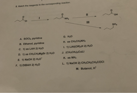 5. Match the reagents to the corresponding reaction. OH NH2 II NH2 G. H2O A. SOCI2, pyridine H. xs CH3CH2N H2 B. Ethanol, pyr