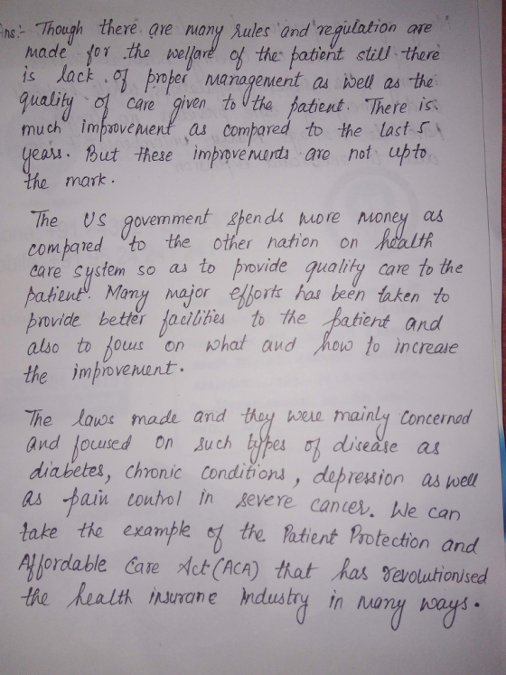 ns Though there are uany Aules and egulation ave Made for tho wellareof the: batient still there is lack uait ober management as bell as the care, given toutka 声atient. There is much impsove uent as Compared to the tast eas. But here imppvenwrds ano not upto he mark The Us govenment fpendsp oney as compared to the other nation on eare system so as to povide guality care to the paheut Maryajorot hai been tuken to povide better faolthes to the patient and also to rouuon hat and /how to increae the improvemant. he lauws made and thoy wee mainly Concernod and doused on Auch tites ơbdise he au diabetes, chronic conditions, debression as well as pain toutrol In Revere can ev. wWle can take the example ef the futient Protection and Allordable Act(ACA) murane ndustry in ua Cale tur ka人2)evolution sed