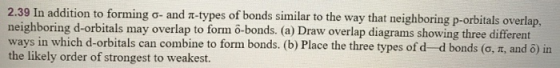 2.39 In addition to forming o- and 1-types of bonds similar to the way that neighboring p-orbitals overlap, neighboring d-orb