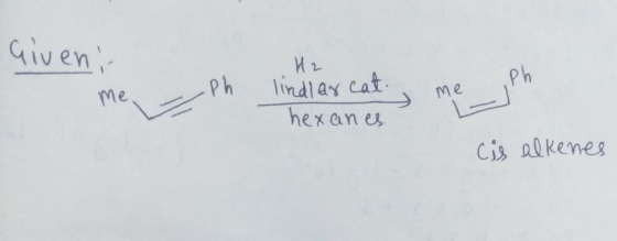 lindlar cat. Giveni H2 hexanes Ph Me > me L- Ph Cis alkenes