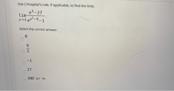 Use LHospitals rule, if applicable to find the limit. x3-27 lim- * +3 e*2-9-1 Select the correct answer. 0 27 ООО DNE or