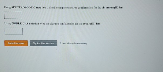 Using SPECTROSCOPIC notation write the complete electron configuration for the chromium(II) ion. Using NOBLE GAS notation wri