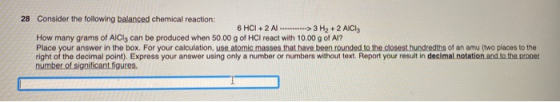 28 Consider the following balanced chemical reaction: 6 HCI + 2 Al -------...-> 3 H2 + 2 AICI How many grams of AlCly can be